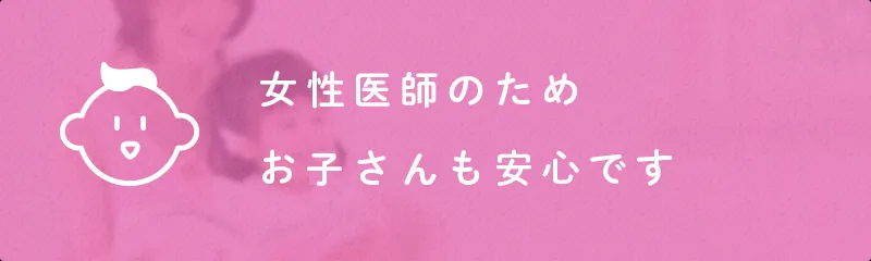 女性医師在籍でおこさんも安心です