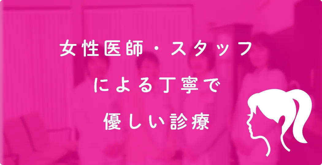 女性医師・スタッフによる丁寧で優しい診療